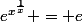 e^{x^{\frac{1}{x}}} = e