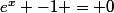 e^{x} -1 = 0