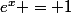 e^{x} = 1