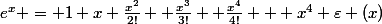 e^{x} = 1+x+\frac{x^{2}}{2!} +\frac{x^{3}}{3!} +\frac{x^{4}}{4!} + x^{4} \varepsilon (x)