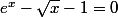 e^{x}-\sqrt{x}-1=0