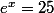 e^{x}=25