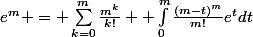 e^m = \sum_{k=0}^{m}{\frac{m^k}{k!}} +\int_{0}^{m}{\frac{(m-t)^m}{m!}e^tdt