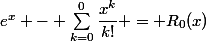e^x - \sum_{k=0}^{0}\dfrac{x^k}{k!} = R_0(x)