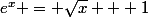 e^x = \sqrt{x} + 1
