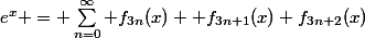e^x = \sum_{n=0}^{\infty} f_{3n}(x)+ f_{3n+1}(x)+f_{3n+2}(x)