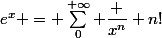e^x = \sum_0^{+\infty} \dfrac {x^n} {n!}