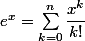 e^x=\sum_{k=0}^n\dfrac{x^k}{k!}