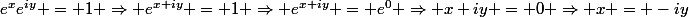 e^xe^{iy} = 1 \Rightarrow e^{x+iy} = 1 \Rightarrow e^{x+iy} = e^0 \Rightarrow x+iy = 0 \Rightarrow x = -iy