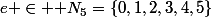 e \in \mathbb {N}_{5}=\{0,1,2,3,4,5\}