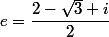 e=\dfrac{2-\sqrt{3}+i}{2}