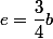 e=\dfrac{3}{4}b