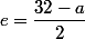 e=\dfrac{32-a}{2}