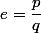 e=\dfrac{p}{q}