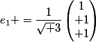 e_1 =\dfrac{1}{\sqrt 3}\begin{pmatrix}1\\ 1\\ 1\end{pmatrix}