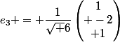 e_3 = \dfrac{1}{\sqrt 6}\begin{pmatrix}1\\ -2\\ 1\end{pmatrix}