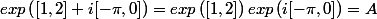 exp\left([1,2]+i[-\pi,0]\right)=exp\left([1,2]\right)exp\left(i[-\pi,0]\right)=A
