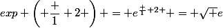 exp \left( \dfrac 1 2 \right) = e^{\frac 1 2 } = \sqrt e
