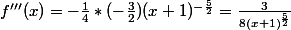 f'''(x)=-\frac{1}{4}*(-\frac{3}{2})(x+1)^{-\frac{5}{2}}=\frac{3}{8(x+1)^{\frac{5}{2}}}