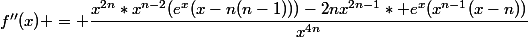 f''(x) = \dfrac{x^{2n}*x^{n-2}(e^x(x-n(n-1)))-2nx^{2n-1}* e^x(x^{n-1}(x-n))}{x^{4n}}