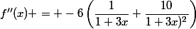 f''(x) = -6\left(\dfrac{1}{1+3x}+\dfrac{10}{1+3x)^2}\right)
