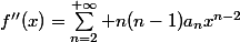 f''(x)=\sum_{n=2}^{+\infty} n(n-1)a_{n}x^{n-2}