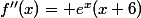 f''(x)= e^x(x+6)