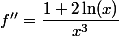 f''=\dfrac{1+2\ln(x)}{x^3}
