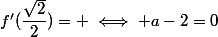 f'(\dfrac{\sqrt{2}}{2})= \iff a-2=0