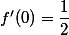 f'(0)=\dfrac{1}{2}