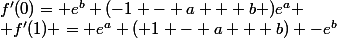 f'(0)= e^b (-1 - a + b )e^a
 \\ f'(1) = e^a ( 1 - a + b) -e^b