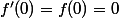 f'(0)=f(0)=0