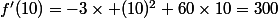 f'(10)=-3\times (10)^2+60\times10=300