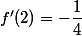 f'(2)=-\dfrac{1}{4}