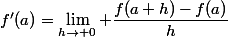 f'(a)=\lim_{h\to 0} \dfrac{f(a+h)-f(a)}{h}