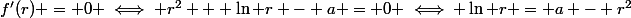 f'(r) = 0 \iff r^2 + \ln r - a = 0 \iff \ln r = a - r^2
