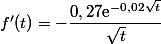 f'(t)=-\dfrac{0,27\text{e}^{-0,02\sqrt{t}}}{\sqrt{t}}