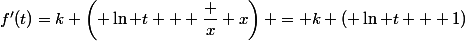 f'(t)=k \left( \ln t + \dfrac x x\right) = k \left( \ln t + 1)