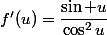 f'(u)=\dfrac{\sin u}{\cos^2u}
