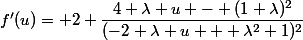 f'(u)= 2 \dfrac{4 \lambda u - (1+\lambda)^2}{(-2 \lambda u + \lambda^2+1)^2}