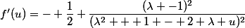f'(u)=- \dfrac{1}{2} \dfrac{(\lambda -1)^2}{(\lambda^2 + 1 - 2 \lambda u)^2}