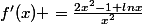 f'(x) =\frac{2x^{2}-1+lnx}{x^{2}}