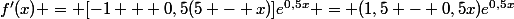 f'(x) = [-1 + 0,5(5 - x)]e^{0,5x} = (1,5 - 0,5x)e^{0,5x}