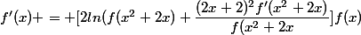 f'(x) = [2ln(f(x^2+2x)+\dfrac{(2x+2)^2f'(x^2+2x)}{f(x^2+2x}]f(x)