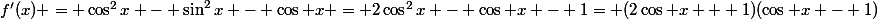 f'(x) = \cos^2x - \sin^2x - \cos x = 2\cos^2x - \cos x - 1= (2\cos x + 1)(\cos x - 1)