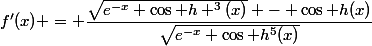 f'(x) = \dfrac{\sqrt{e^{-x} \cos h ^{3}(x)} - \cos h(x)}{\sqrt{e^{-x} \cos h^{5}(x)}}
