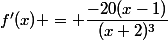 f'(x) = \dfrac{-20(x-1)}{(x+2)^3}