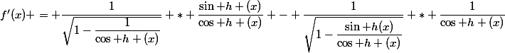 f'(x) = \dfrac{1}{\sqrt{1-\dfrac{1}{\cos h (x)}}} * \dfrac{\sin h (x)}{\cos h (x)} - \dfrac{1}{\sqrt{1-\dfrac{\sin h(x)}{\cos h (x)}}} * \dfrac{1}{\cos h (x)}