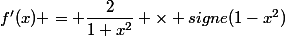 f'(x) = \dfrac{2}{1+x^2} \times signe(1-x^2)