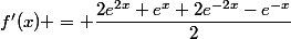 f'(x) = \dfrac{2e^{2x}+e^x+2e^{-2x}-e^{-x}}{2}